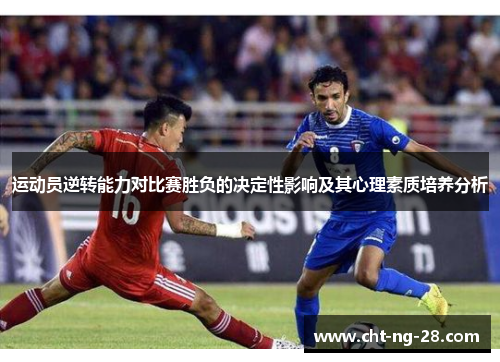 运动员逆转能力对比赛胜负的决定性影响及其心理素质培养分析 运动员逆转能力对比赛胜负的决定性影响及其心理素质培养分析