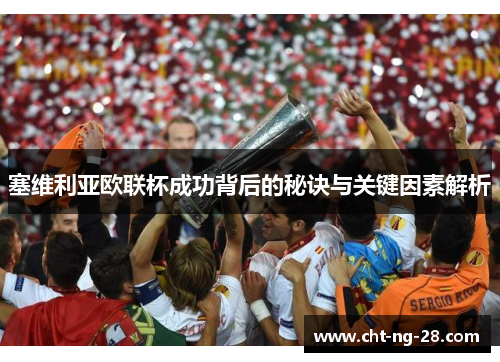 塞维利亚欧联杯成功背后的秘诀与关键因素解析 塞维利亚欧联杯成功背后的秘诀与关键因素解析
