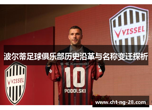 波尔蒂足球俱乐部历史沿革与名称变迁探析 波尔蒂足球俱乐部历史沿革与名称变迁探析
