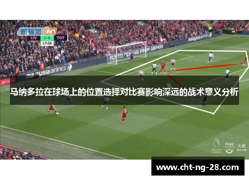 马纳多拉在球场上的位置选择对比赛影响深远的战术意义分析