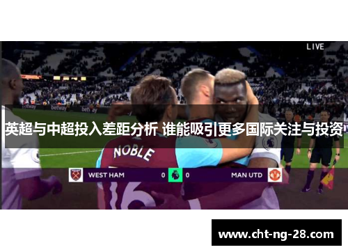 英超与中超投入差距分析 谁能吸引更多国际关注与投资 英超与中超投入差距分析 谁能吸引更多国际关注与投资