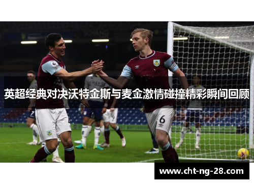 英超经典对决沃特金斯与麦金激情碰撞精彩瞬间回顾 英超经典对决沃特金斯与麦金激情碰撞精彩瞬间回顾