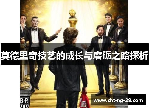 莫德里奇技艺的成长与磨砺之路探析 莫德里奇技艺的成长与磨砺之路探析