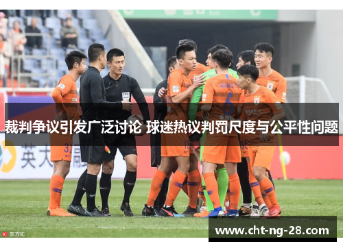裁判争议引发广泛讨论 球迷热议判罚尺度与公平性问题