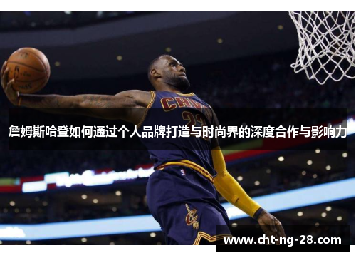 詹姆斯哈登如何通过个人品牌打造与时尚界的深度合作与影响力 詹姆斯哈登如何通过个人品牌打造与时尚界的深度合作与影响力