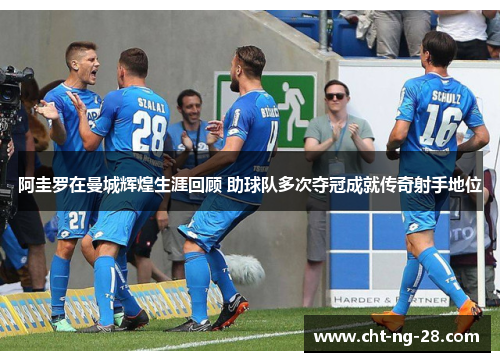 阿圭罗在曼城辉煌生涯回顾 助球队多次夺冠成就传奇射手地位