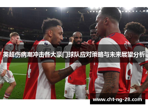 英超伤病潮冲击各大豪门球队应对策略与未来展望分析