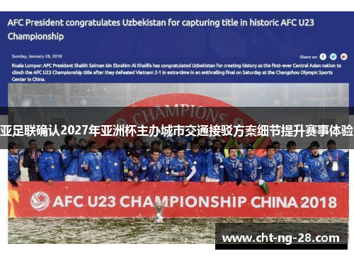 亚足联确认2027年亚洲杯主办城市交通接驳方案细节提升赛事体验 亚足联确认2027年亚洲杯主办城市交通接驳方案细节提升赛事体验